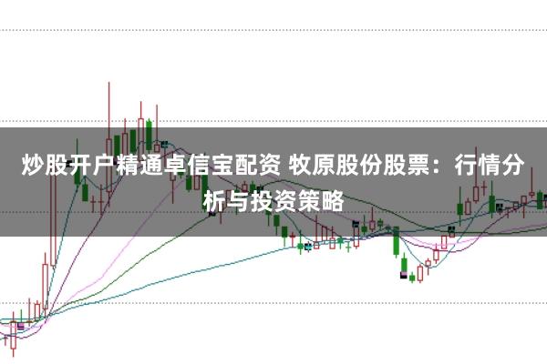 炒股开户精通卓信宝配资 牧原股份股票：行情分析与投资策略